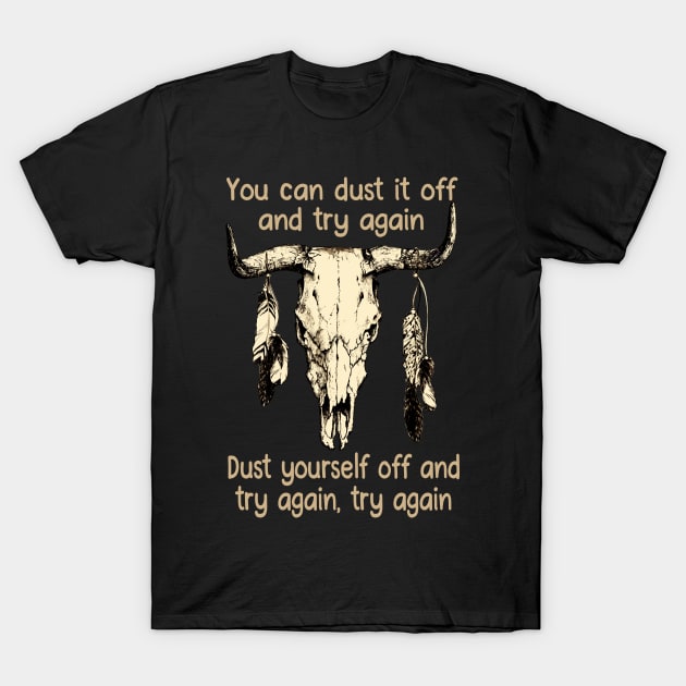 You Can Dust It Off And Try Again Dust Yourself Off And Try Again, Try Again Love Music Bull-Skull T-Shirt by GodeleineBesnard